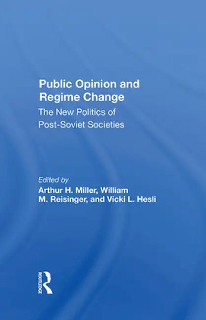 Public Opinion and Regime Change: The New Politics of Postsoviet Societies by Arthur H Miller