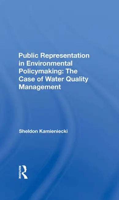 Public Representation in Environmental Policymaking: The Case of Water Quality Management by Sheldon Kamieniecki