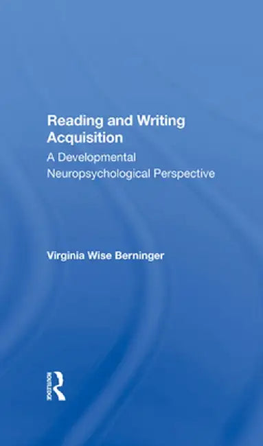 Reading and Writing Acquisition: A Developmental Neuropsychological Perspective by Virginia W Berninger