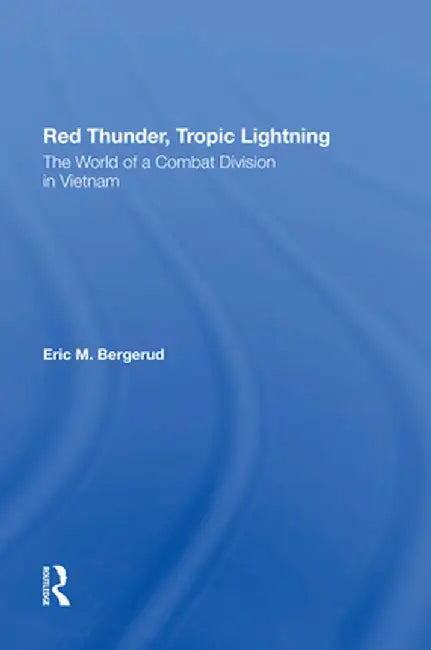 Red Thunder, Tropic Lightning: The World of a Combat Division in Vietnam by Eric M Bergerud