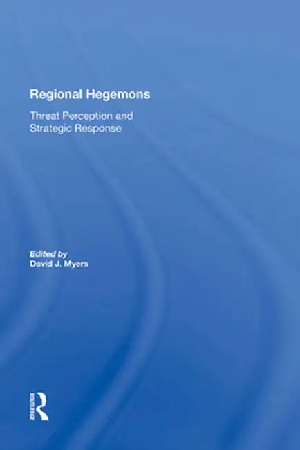 Regional Hegemons: Threat Perception and Strategic Response by David J Myers