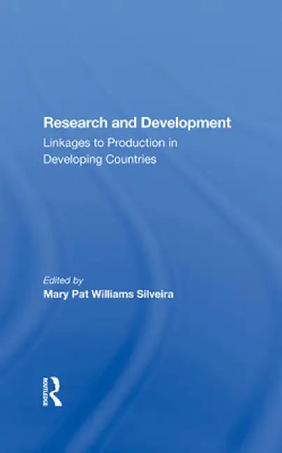 Research and Development: Linkages to Production in Developing Countries by Mary Pat Willia Silveira