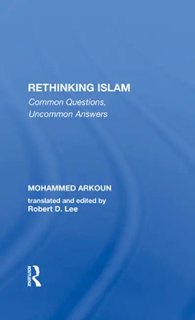 Rethinking Islam: Common Questions, Uncommon Answers by Mohammed Arkoun