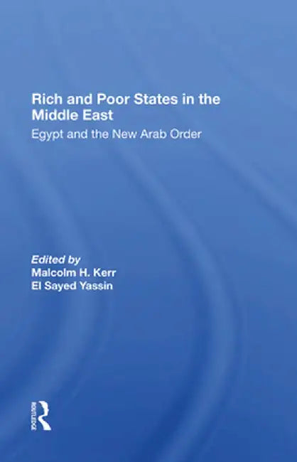 Rich and Poor States in the Middle East: Egypt and the New Arab Order by Malcolm H. Kerr