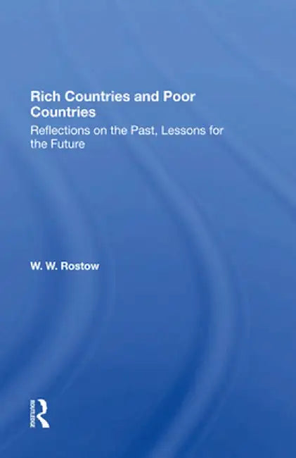 Rich Countries and Poor Countries: Reflections on the Past, Lessons for the Future by W. W. Rostow