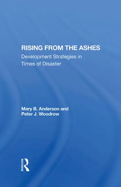 Rising from the Ashes: Development Strategies in Times of Disaster by Mary Baughman Anderson