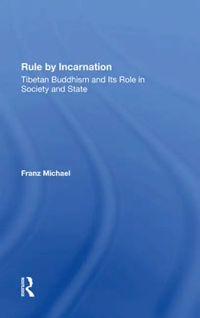 Rule by Incarnation: Tibetan Buddhism and Its Role in Society and State by Franz Michael