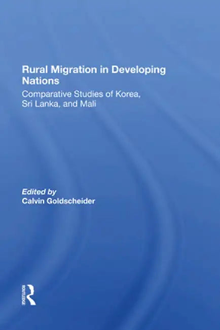 Rural Migration in Developing Nations: Comparative Studies of Korea, Sri Lanka, and Mali by Calvin Goldscheider