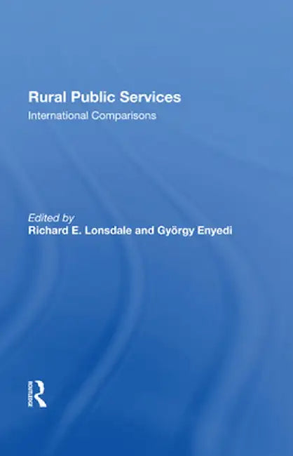 Rural Public Services: International Comparisons by Richard E Lonsdale