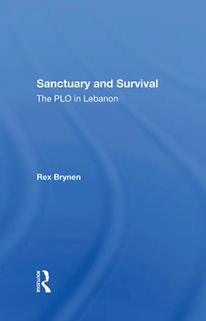 Sanctuary and Survival: The PLO in Lebanon by Rex Brynen