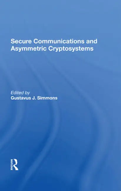Secure Communications and Asymmetric Cryptosystems by Gustavus Simmons