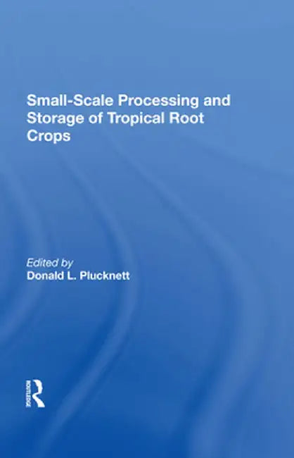 Smallscale Processing and Storage of Tropical Root Crops by Donald Plucknett