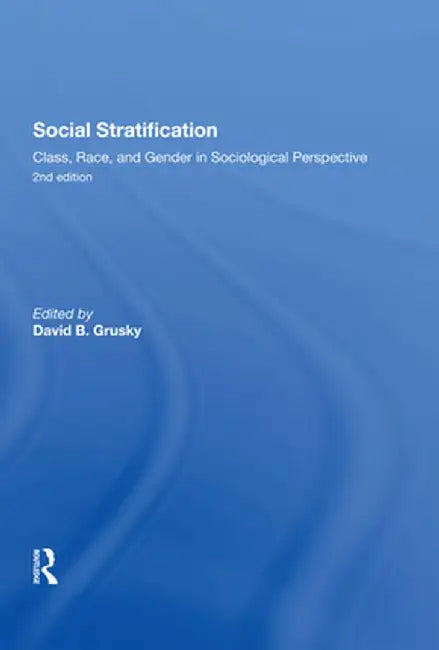 Social Stratification, Class, Race, and Gender in Sociological Perspective, Second Edition by David Grusky