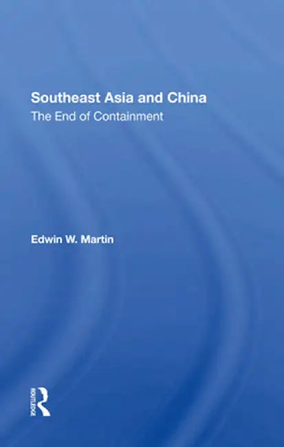 Southeast Asia and China: The End of Containment by Edwin W. Martin