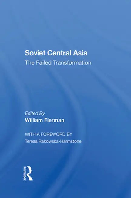 Soviet Central Asia: The Failed Transformation by William Fierman