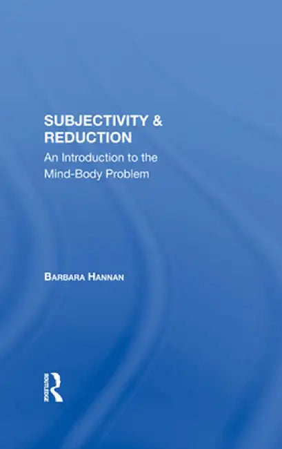 Subjectivity and Reduction: An Introduction to the Mindbody Problem by Barbara Hannan