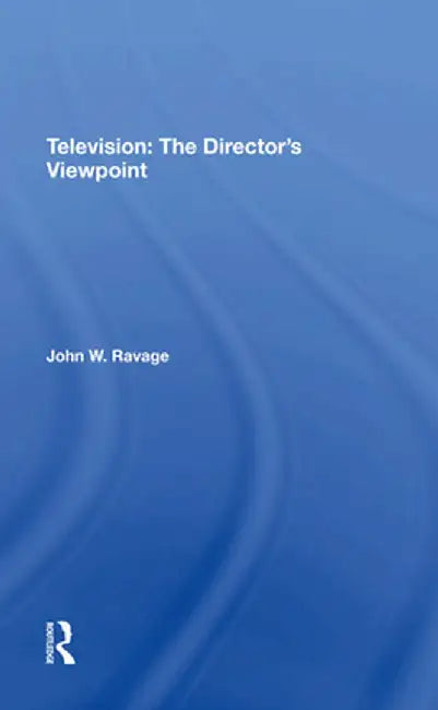 Television: The Director's Viewpoint by John W. Ravage
