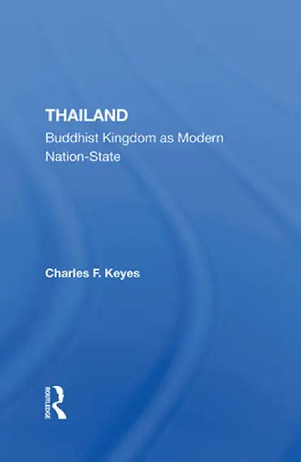 Thailand: Buddhist Kingdom as Modern Nation State by Charles F Keyes