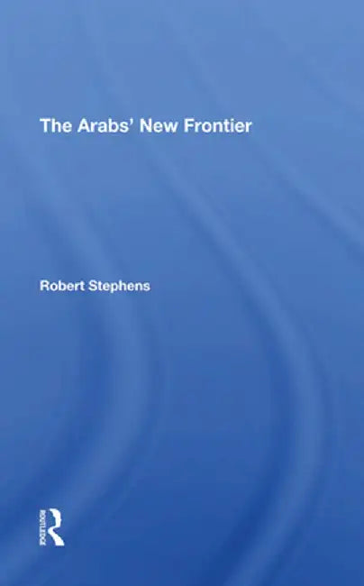 The Arabs' New Frontier by Robert Stephens