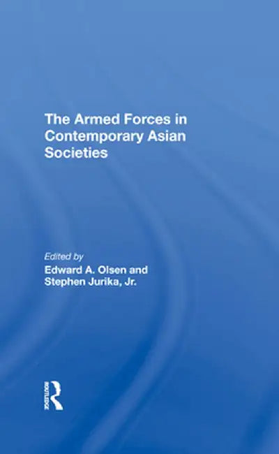 The Armed Forces in Contemporary Asian Societies by Edward A Olsen