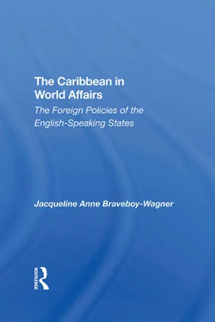 The Caribbean in World Affairs: The Foreign Policies of the Englishspeaking States by Jacqueli Braveboy-wagner
