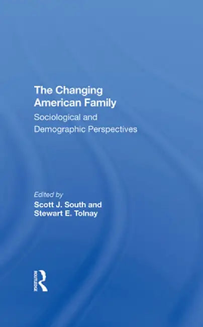 The Changing American Family: Sociological and Demographic Perspectives by Scott J South