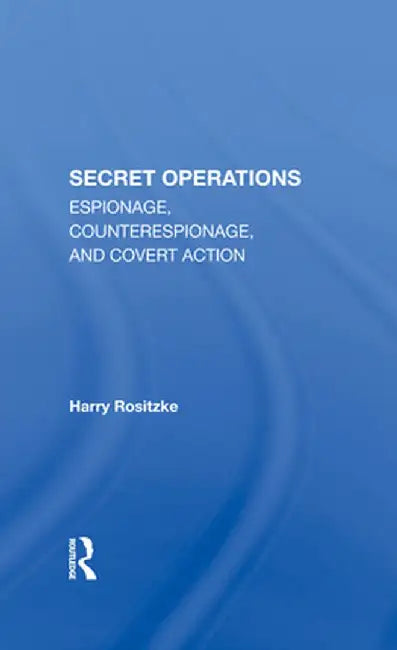 The Cia's Secret Operations: Espionage, Counterespionage, and Covert Action by Harry Rositzke