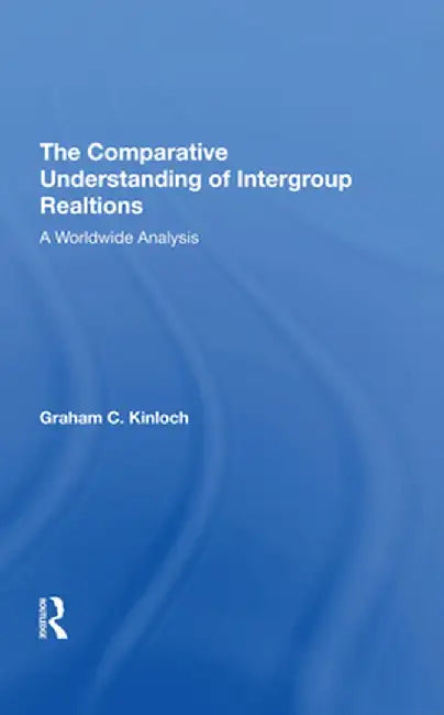 The Comparative Understanding of Intergroup Relations: A Worldwide Analysis by Graham Kinloch