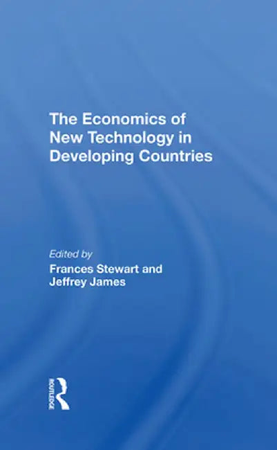 The Economics of New Technology in Developing Countries by Frances Stewart