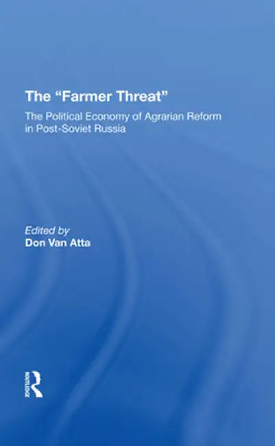 The Farmer Threat: The Political Economy of Agrarian Reform in Post-Soviet Russia by Donald Van Atta