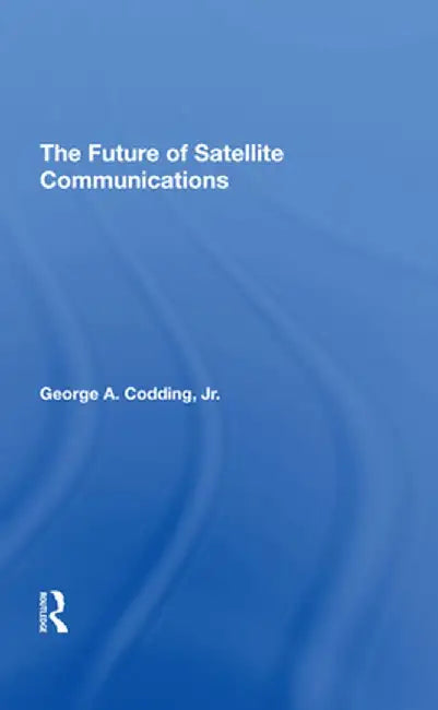 The Future of Satellite Communications by George A Codding