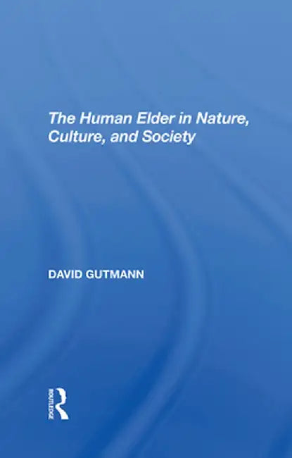 The Human Elder in Nature, Culture, and Society by David Gutmann