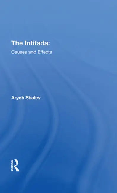 The Intifada: Causes and Effects by Aryeh Shalev
