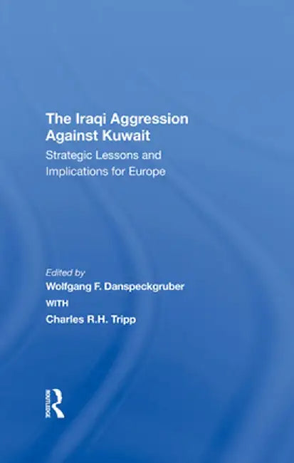 The Iraqi Aggression Against Kuwait: Strategic Lessons and Implications for Europe by Wolfgang Danspeckgruber