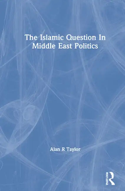 The Islamic Question in Middle East Politics by Alan R Taylor