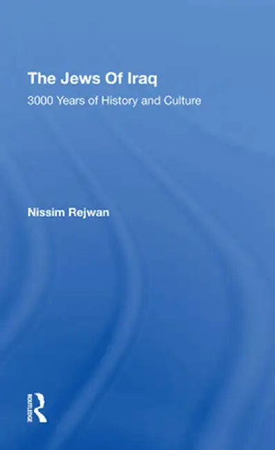 The Jews of Iraq: 3000 Years of History and Culture by Nissim Rejwan