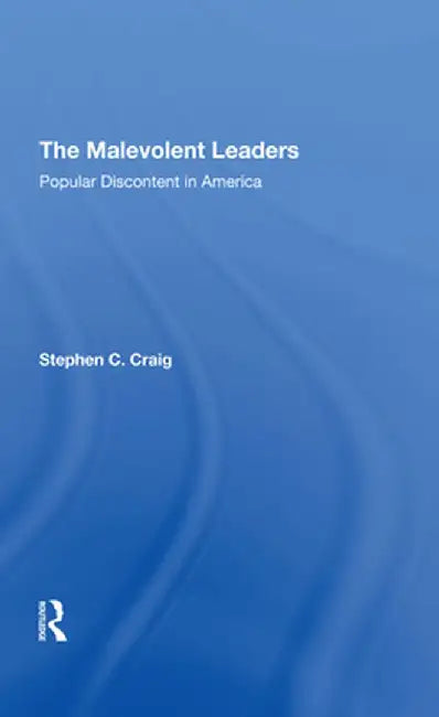 The Malevolent Leaders: Popular Discontent in America by Stephen C Craig