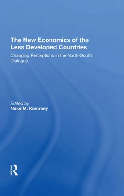 The New Economics of the Less Developed Countries: Changing Perceptions in the Northsouth Dialogue by Nake Kamrany
