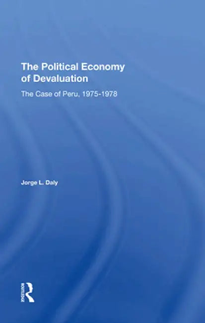 The Political Economy of Devaluation: The Case of Peru, 19751978 by Jorge L. Daly