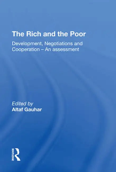 The Rich and the Poor: Development, Negotiations and Cooperationan Assessment by Altaf Gauhar