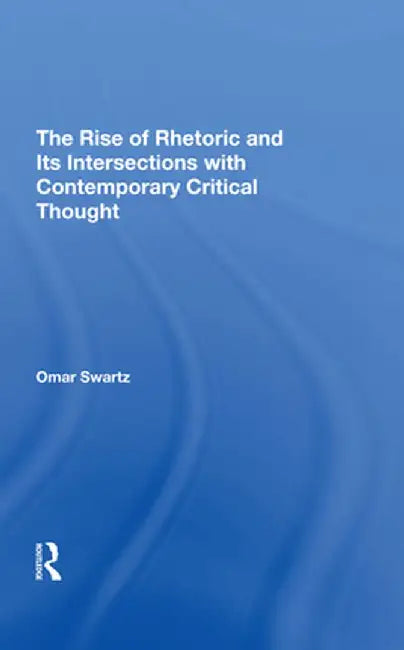 The Rise of Rhetoric and Its Intersection with Contemporary Critical Thought by Omar Swartz