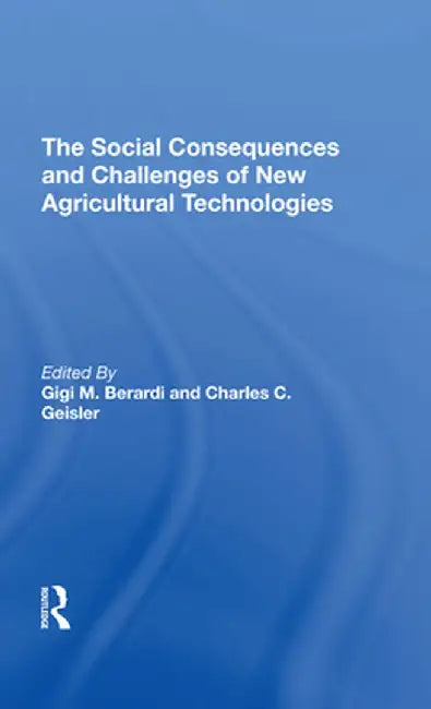 The Social Consequences and Challenges of New Agricultural Technologies by Gigi M Berardi