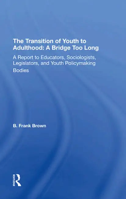 The Transition of Youth to Adulthood: A Bridge Too Long: A Report to Educators, Sociologists, Legislators, and Youth Policymaking Bodies by On Y National Commission