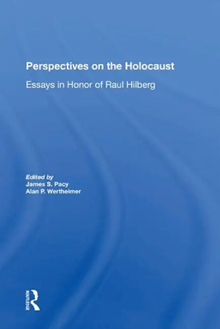 Perspectives On The Holocaust: Essays In Honor Of Raul Hilberg by James S Pacy