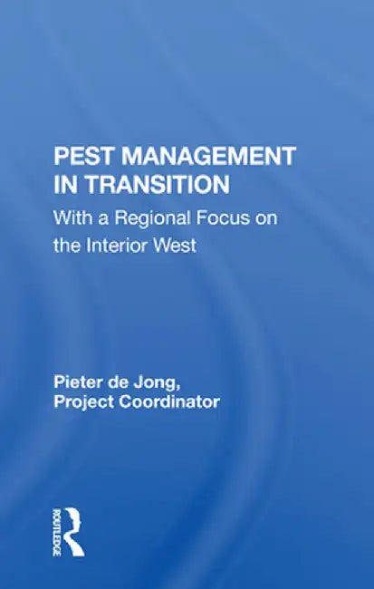 Pest Management in Transition: With a Regional Focus on the Interior West by Pieter De Jong
