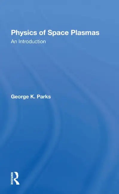 Physics of Space Plasmas: An Introduction by George K Parks