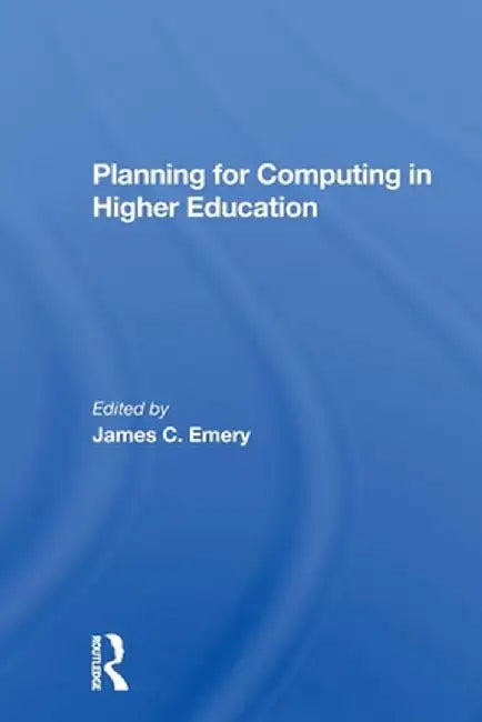 Planning For Computing In Higher Education: Proceedings Of The 1979 Educom Fall Conference by James C Emery