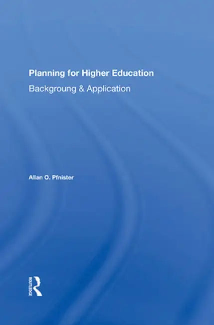 Planning for Higher Education: Background and Application by Allan O. Pfnister