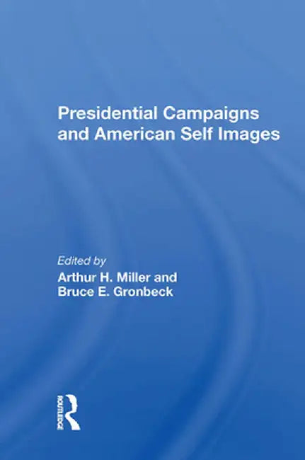 Presidential Campaigns and American Self Images by Arthur H Miller