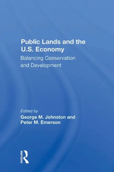 Public Lands and the U.S. Economy: Balancing Conservation and Development by George M Johnston